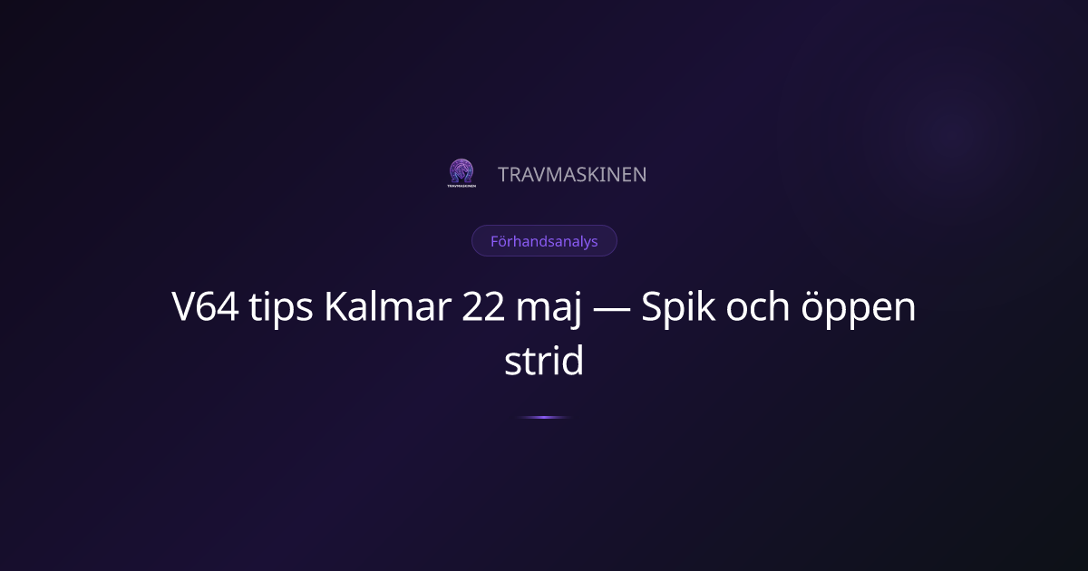V64 tips Kalmar 22 maj — Spik och öppen strid — Förhandsanalys ...